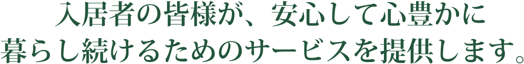入居者の皆様が、安心して心豊かに暮らし続けるためのサービスを提供します。